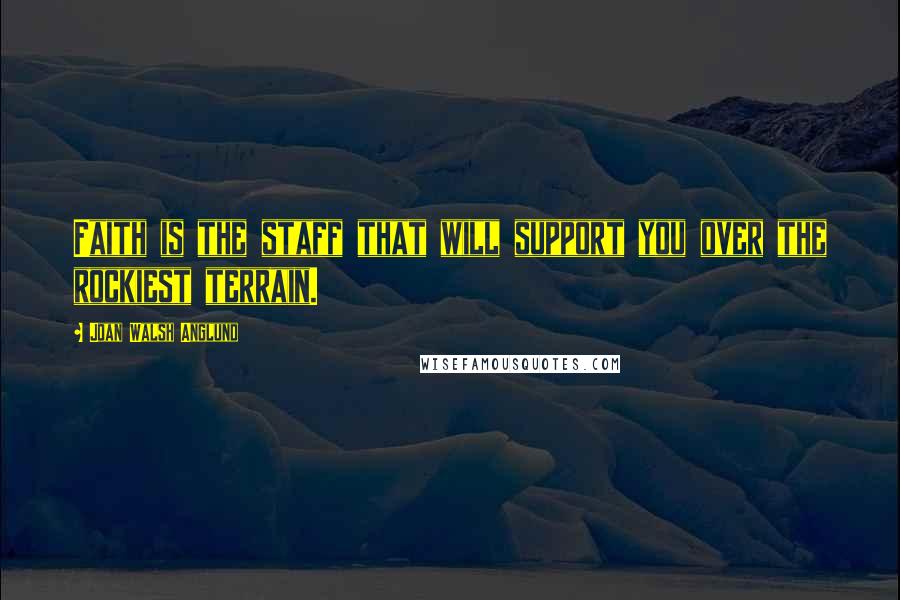 Joan Walsh Anglund Quotes: Faith is the staff that will support you over the rockiest terrain.