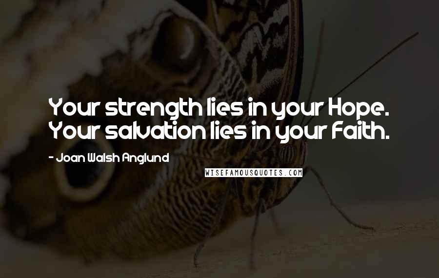 Joan Walsh Anglund Quotes: Your strength lies in your Hope. Your salvation lies in your Faith.