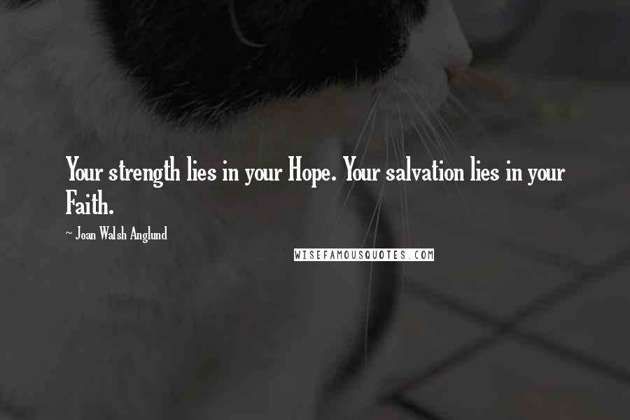 Joan Walsh Anglund Quotes: Your strength lies in your Hope. Your salvation lies in your Faith.