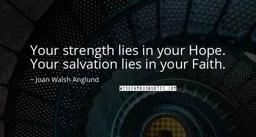 Joan Walsh Anglund Quotes: Your strength lies in your Hope. Your salvation lies in your Faith.