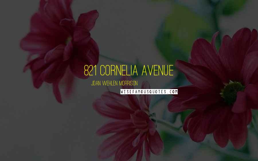 Joan Wehlen Morrison Quotes: 821 Cornelia Avenue