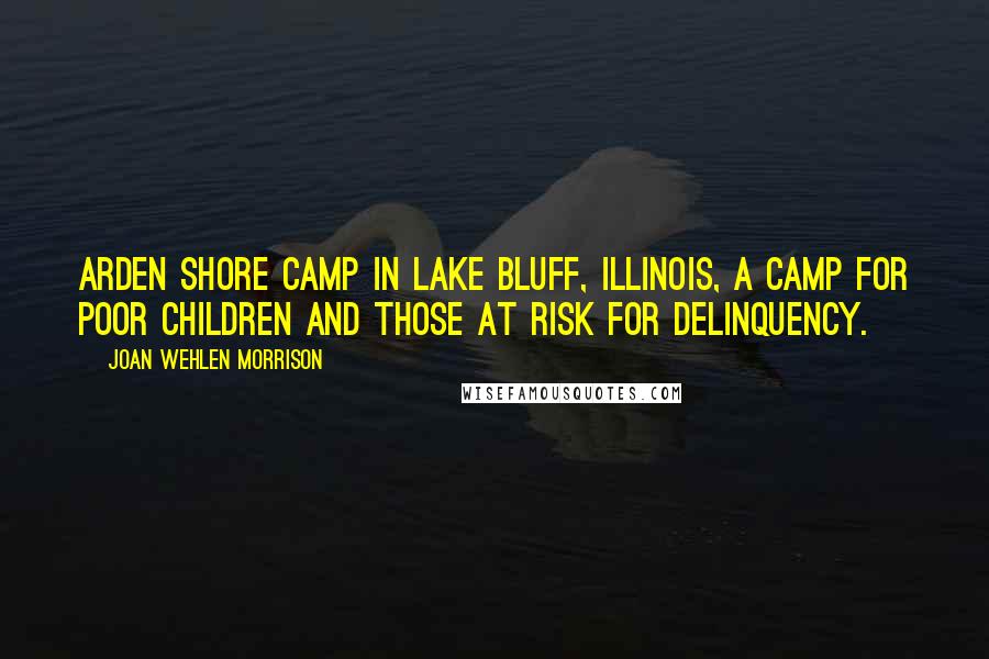 Joan Wehlen Morrison Quotes: Arden Shore Camp in Lake Bluff, Illinois, a camp for poor children and those at risk for delinquency.