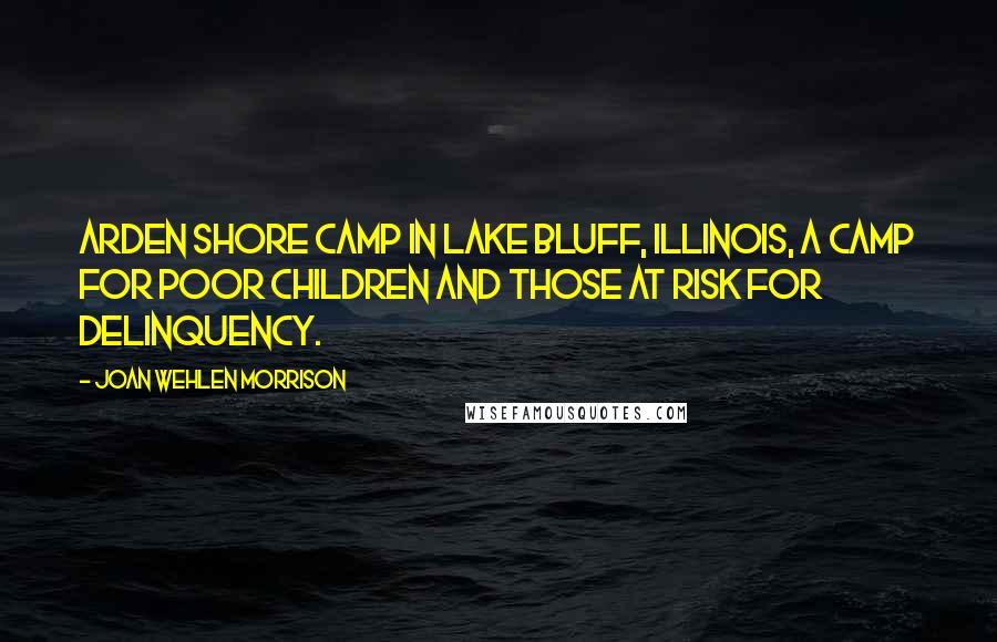 Joan Wehlen Morrison Quotes: Arden Shore Camp in Lake Bluff, Illinois, a camp for poor children and those at risk for delinquency.