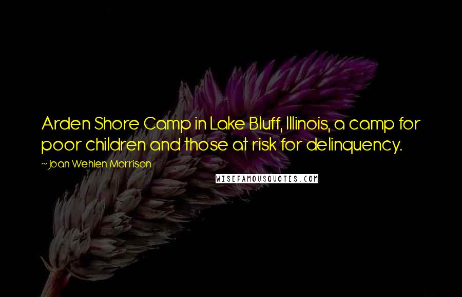 Joan Wehlen Morrison Quotes: Arden Shore Camp in Lake Bluff, Illinois, a camp for poor children and those at risk for delinquency.