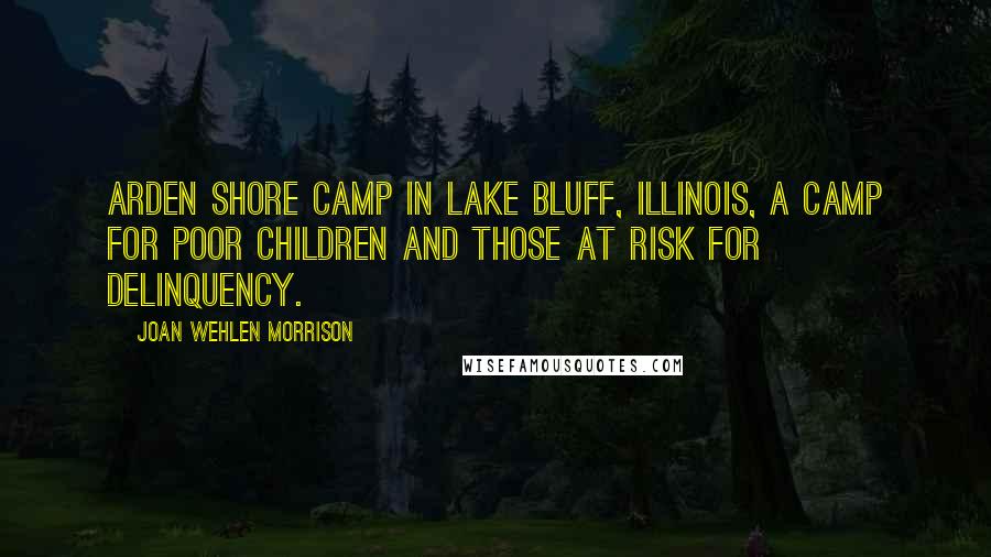 Joan Wehlen Morrison Quotes: Arden Shore Camp in Lake Bluff, Illinois, a camp for poor children and those at risk for delinquency.