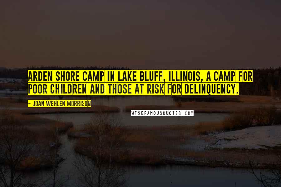 Joan Wehlen Morrison Quotes: Arden Shore Camp in Lake Bluff, Illinois, a camp for poor children and those at risk for delinquency.
