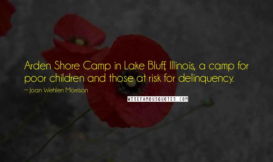 Joan Wehlen Morrison Quotes: Arden Shore Camp in Lake Bluff, Illinois, a camp for poor children and those at risk for delinquency.