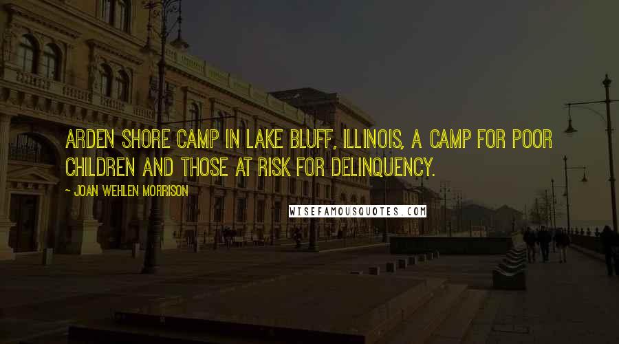 Joan Wehlen Morrison Quotes: Arden Shore Camp in Lake Bluff, Illinois, a camp for poor children and those at risk for delinquency.