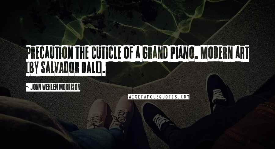Joan Wehlen Morrison Quotes: Precaution the Cuticle of a Grand Piano. Modern art [by Salvador Dali].
