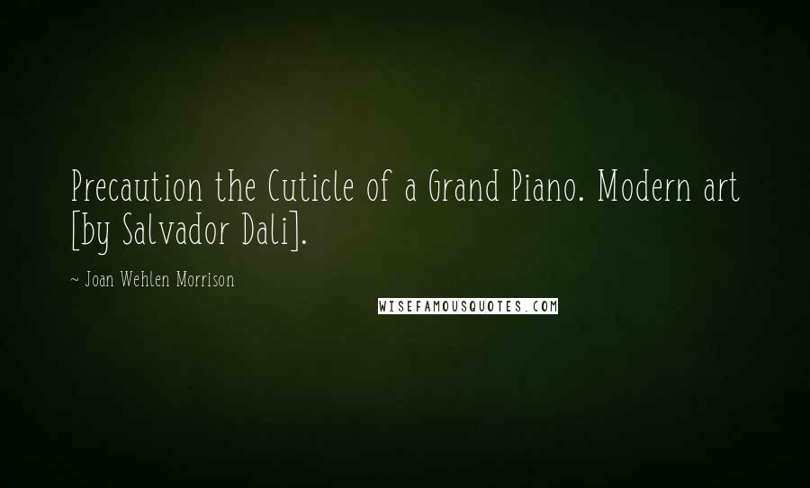 Joan Wehlen Morrison Quotes: Precaution the Cuticle of a Grand Piano. Modern art [by Salvador Dali].