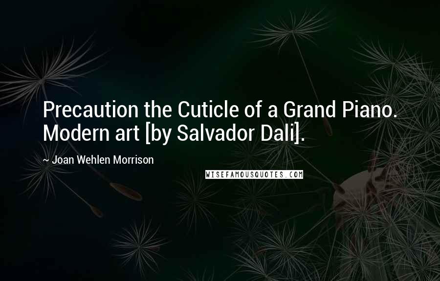 Joan Wehlen Morrison Quotes: Precaution the Cuticle of a Grand Piano. Modern art [by Salvador Dali].