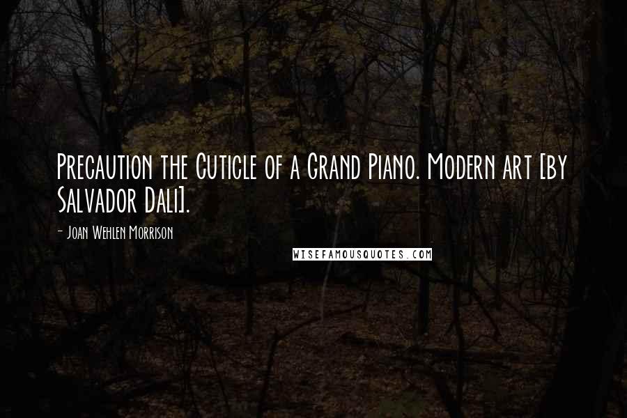 Joan Wehlen Morrison Quotes: Precaution the Cuticle of a Grand Piano. Modern art [by Salvador Dali].