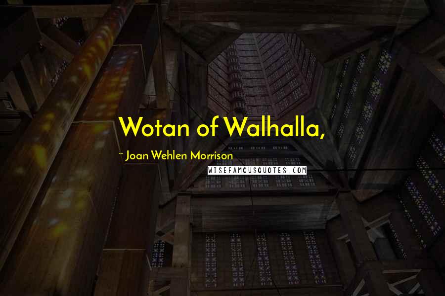 Joan Wehlen Morrison Quotes: Wotan of Walhalla,