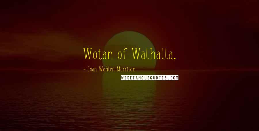 Joan Wehlen Morrison Quotes: Wotan of Walhalla,