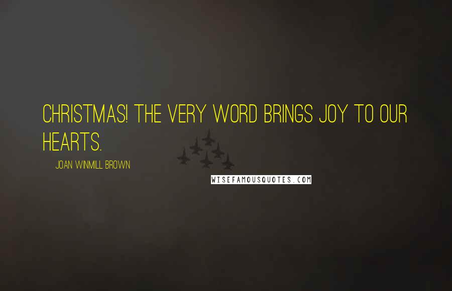 Joan Winmill Brown Quotes: Christmas! The very word brings joy to our hearts.