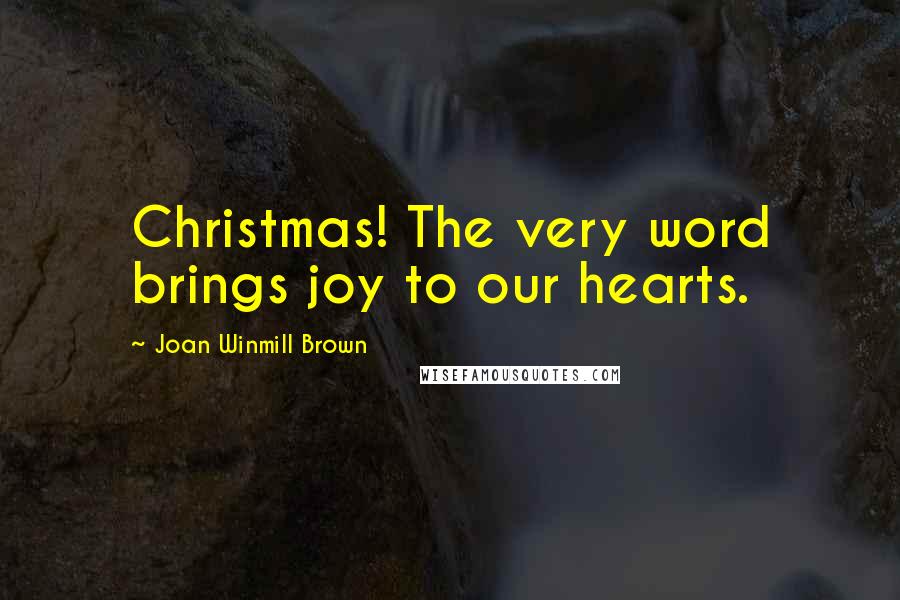 Joan Winmill Brown Quotes: Christmas! The very word brings joy to our hearts.