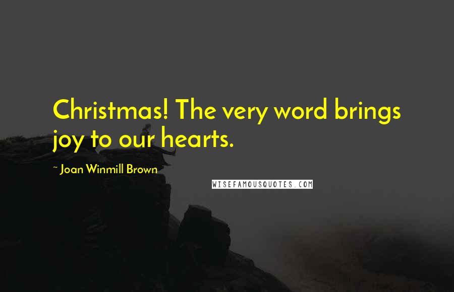 Joan Winmill Brown Quotes: Christmas! The very word brings joy to our hearts.