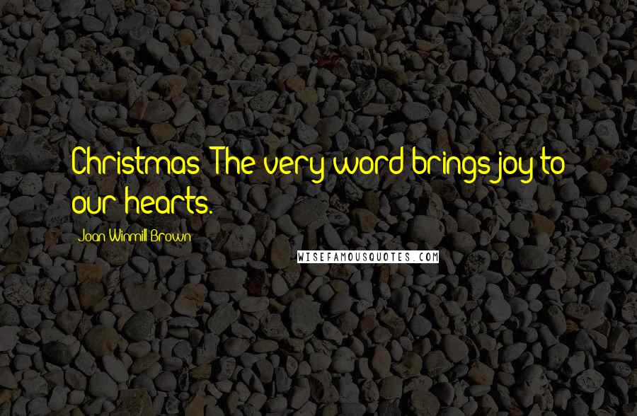 Joan Winmill Brown Quotes: Christmas! The very word brings joy to our hearts.