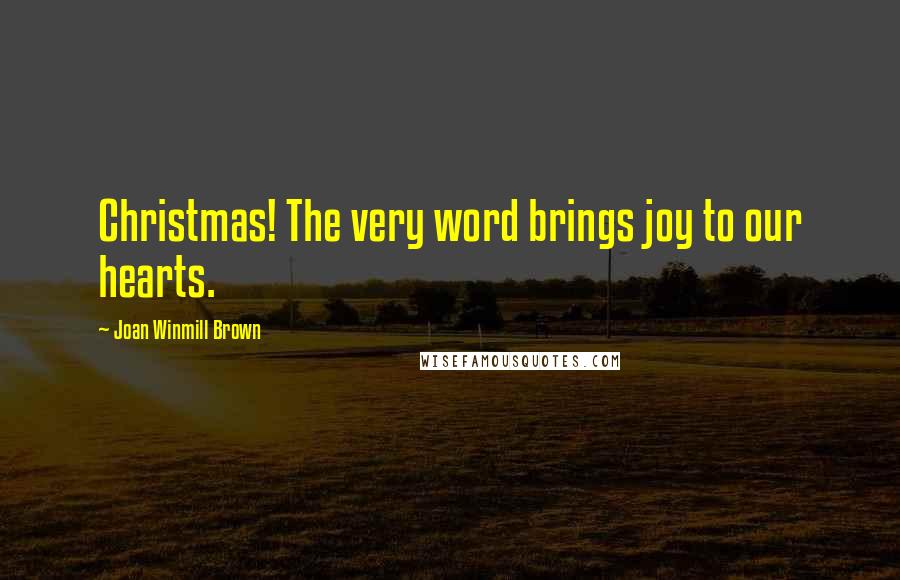 Joan Winmill Brown Quotes: Christmas! The very word brings joy to our hearts.