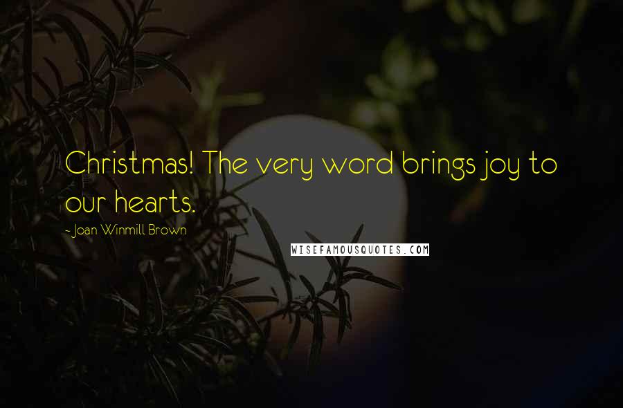 Joan Winmill Brown Quotes: Christmas! The very word brings joy to our hearts.