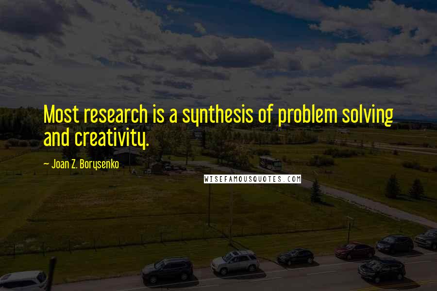 Joan Z. Borysenko Quotes: Most research is a synthesis of problem solving and creativity.