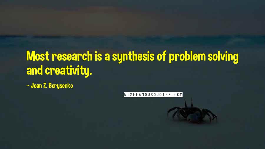 Joan Z. Borysenko Quotes: Most research is a synthesis of problem solving and creativity.
