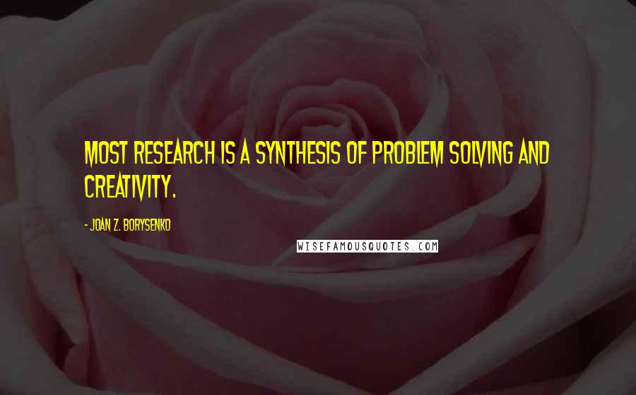 Joan Z. Borysenko Quotes: Most research is a synthesis of problem solving and creativity.