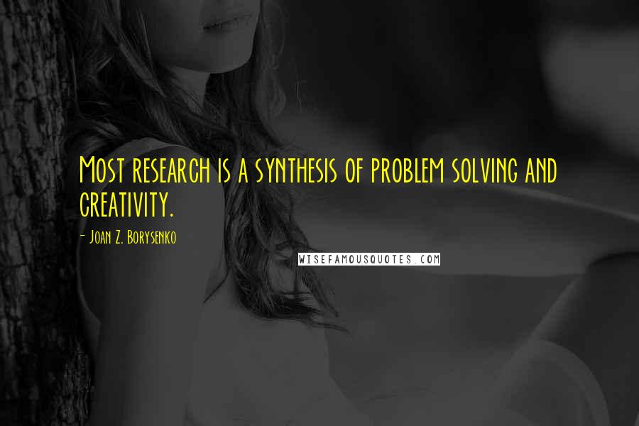 Joan Z. Borysenko Quotes: Most research is a synthesis of problem solving and creativity.