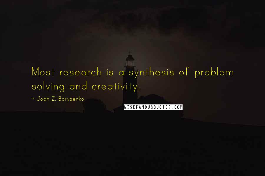 Joan Z. Borysenko Quotes: Most research is a synthesis of problem solving and creativity.