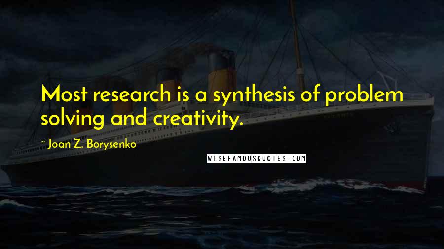 Joan Z. Borysenko Quotes: Most research is a synthesis of problem solving and creativity.