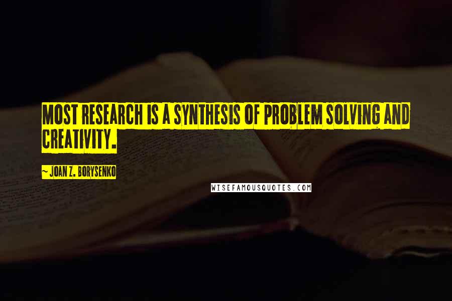 Joan Z. Borysenko Quotes: Most research is a synthesis of problem solving and creativity.