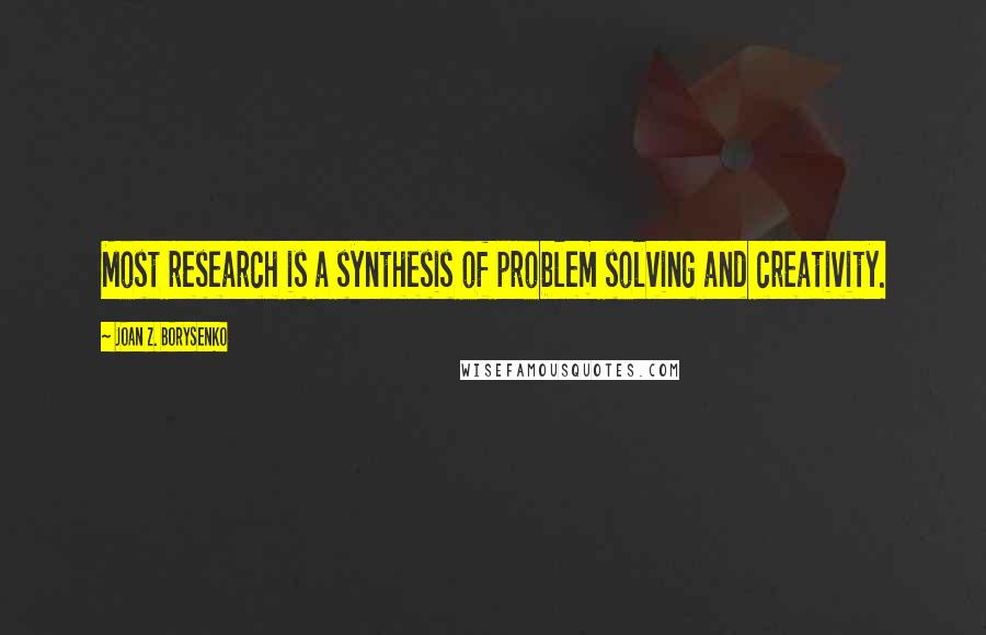 Joan Z. Borysenko Quotes: Most research is a synthesis of problem solving and creativity.