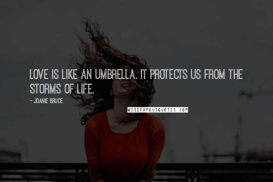 Joanie Bruce Quotes: Love is like an umbrella. It protects us from the storms of life.