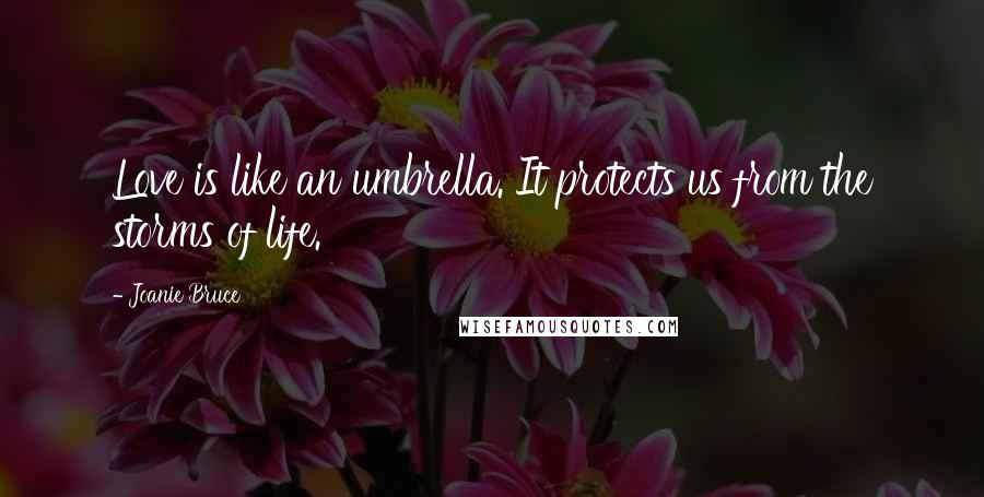 Joanie Bruce Quotes: Love is like an umbrella. It protects us from the storms of life.