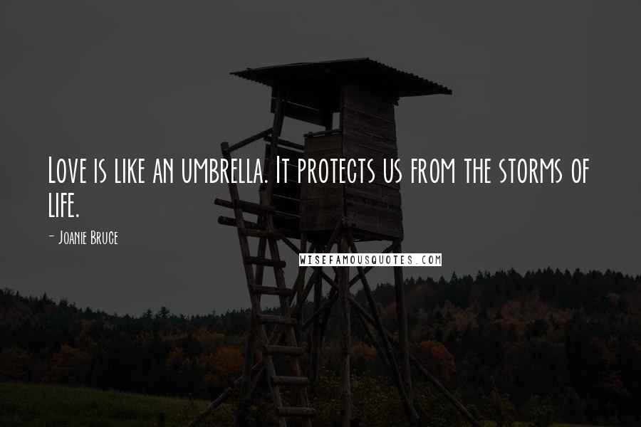 Joanie Bruce Quotes: Love is like an umbrella. It protects us from the storms of life.