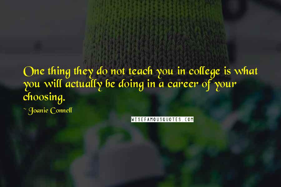 Joanie Connell Quotes: One thing they do not teach you in college is what you will actually be doing in a career of your choosing.