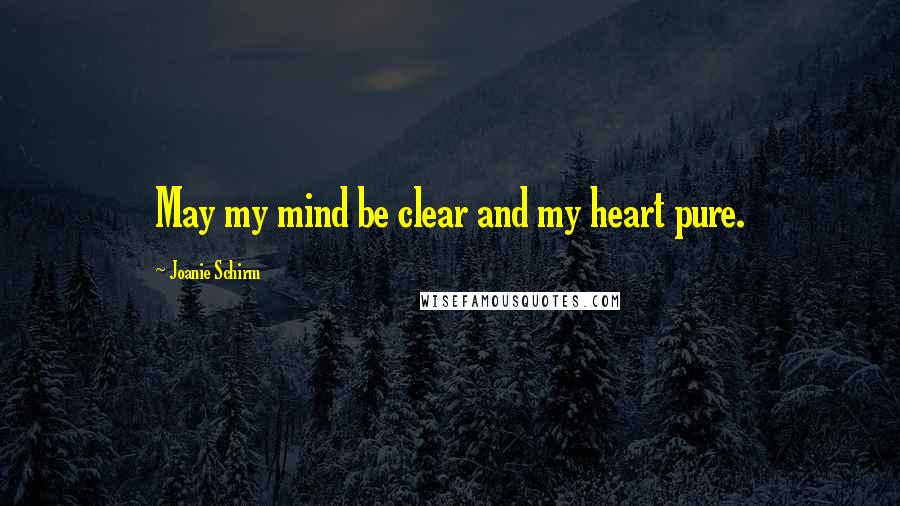 Joanie Schirm Quotes: May my mind be clear and my heart pure.