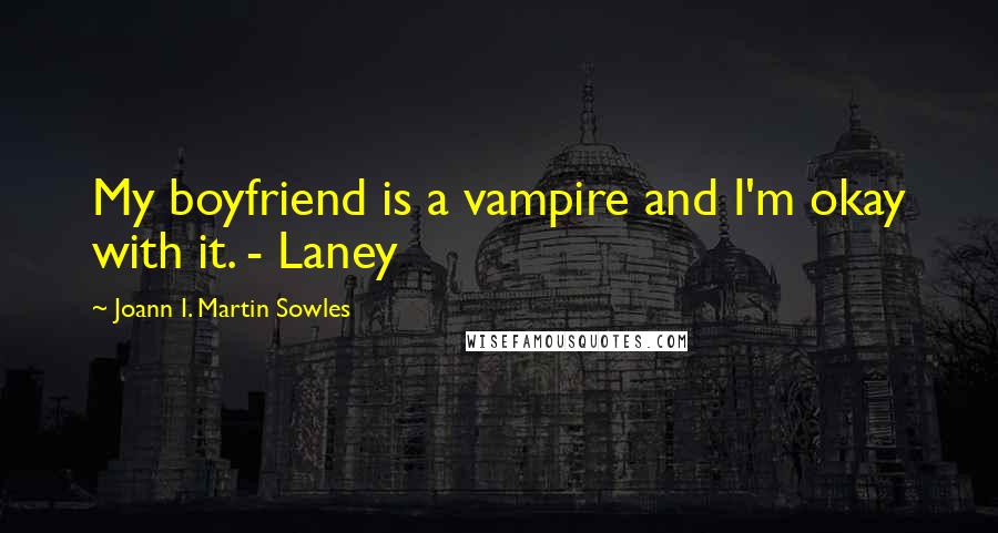 Joann I. Martin Sowles Quotes: My boyfriend is a vampire and I'm okay with it. - Laney