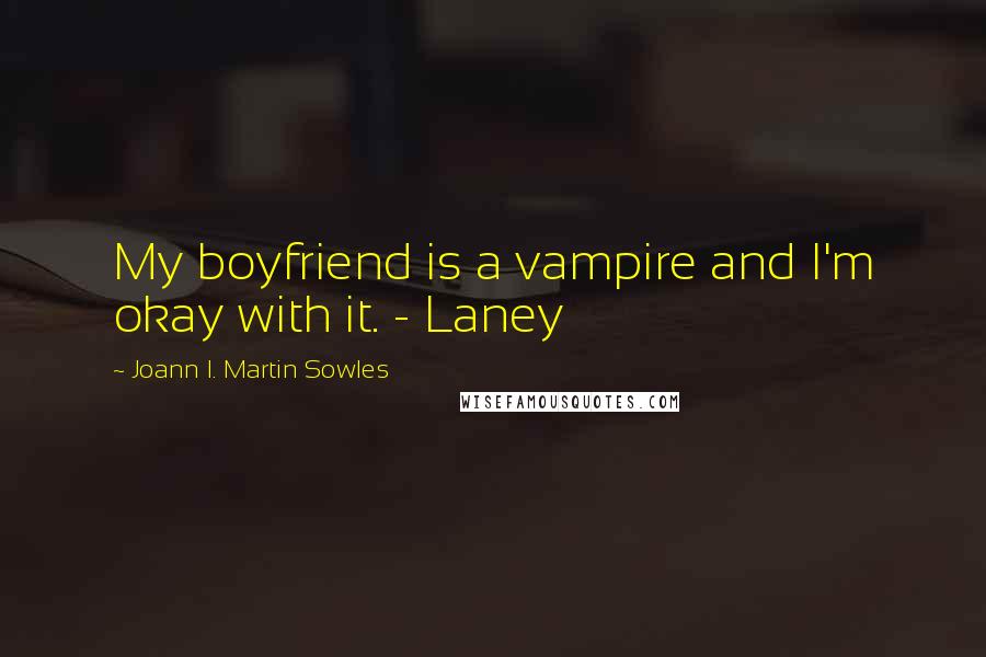 Joann I. Martin Sowles Quotes: My boyfriend is a vampire and I'm okay with it. - Laney