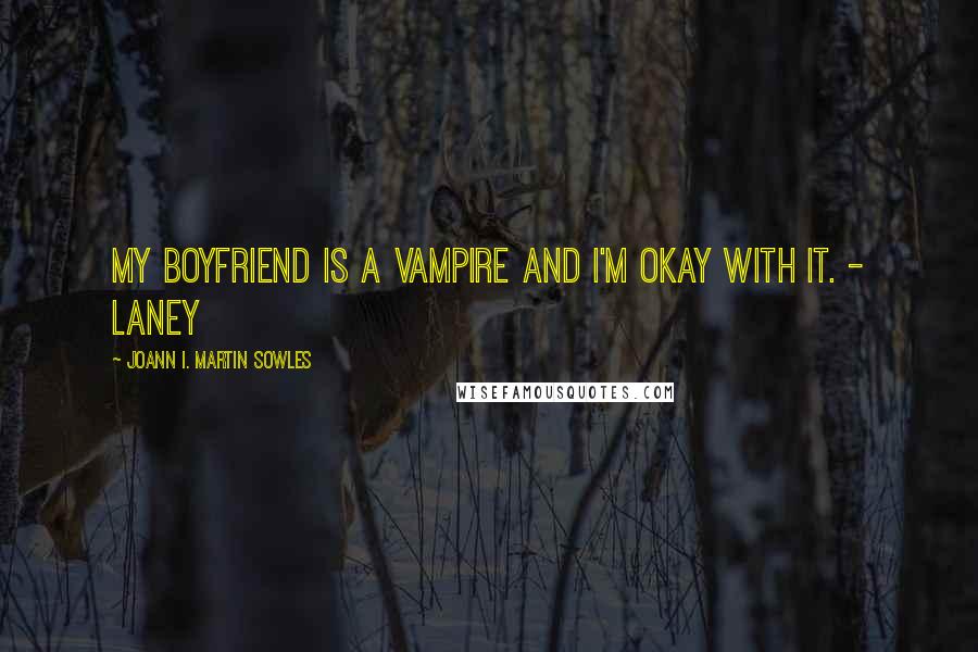 Joann I. Martin Sowles Quotes: My boyfriend is a vampire and I'm okay with it. - Laney