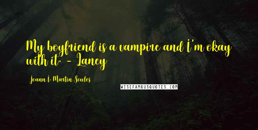 Joann I. Martin Sowles Quotes: My boyfriend is a vampire and I'm okay with it. - Laney