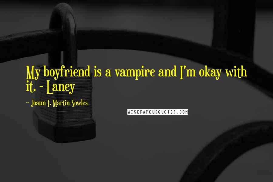 Joann I. Martin Sowles Quotes: My boyfriend is a vampire and I'm okay with it. - Laney