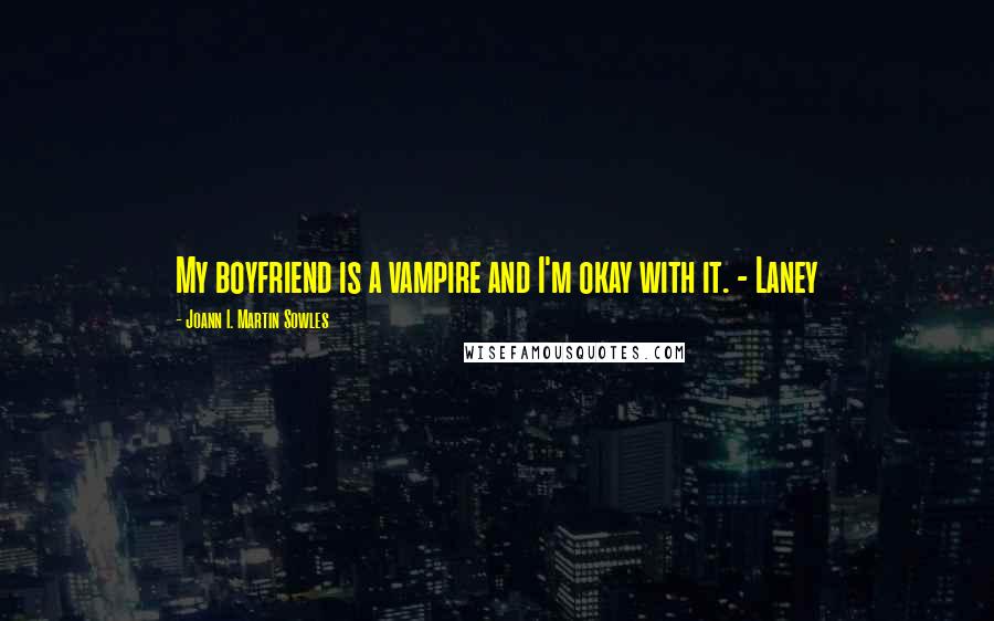 Joann I. Martin Sowles Quotes: My boyfriend is a vampire and I'm okay with it. - Laney