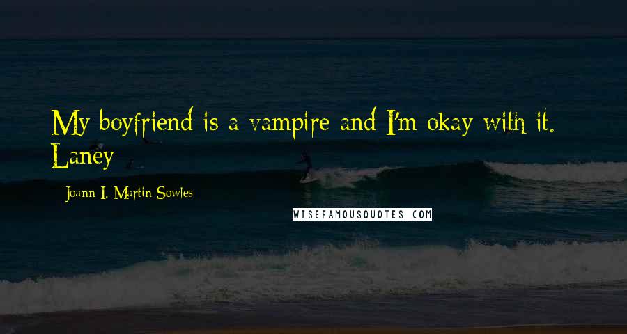 Joann I. Martin Sowles Quotes: My boyfriend is a vampire and I'm okay with it. - Laney