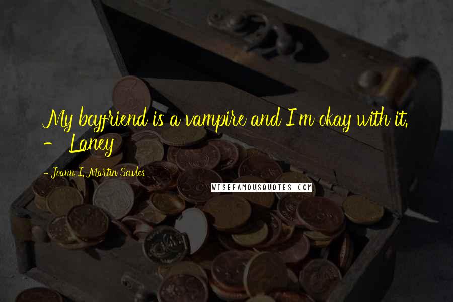 Joann I. Martin Sowles Quotes: My boyfriend is a vampire and I'm okay with it. - Laney