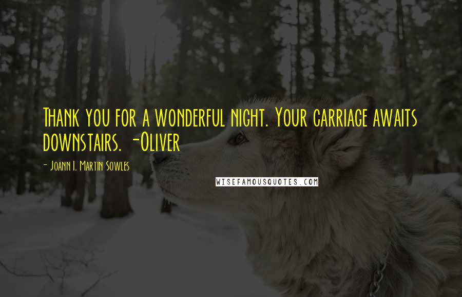 Joann I. Martin Sowles Quotes: Thank you for a wonderful night. Your carriage awaits downstairs. -Oliver