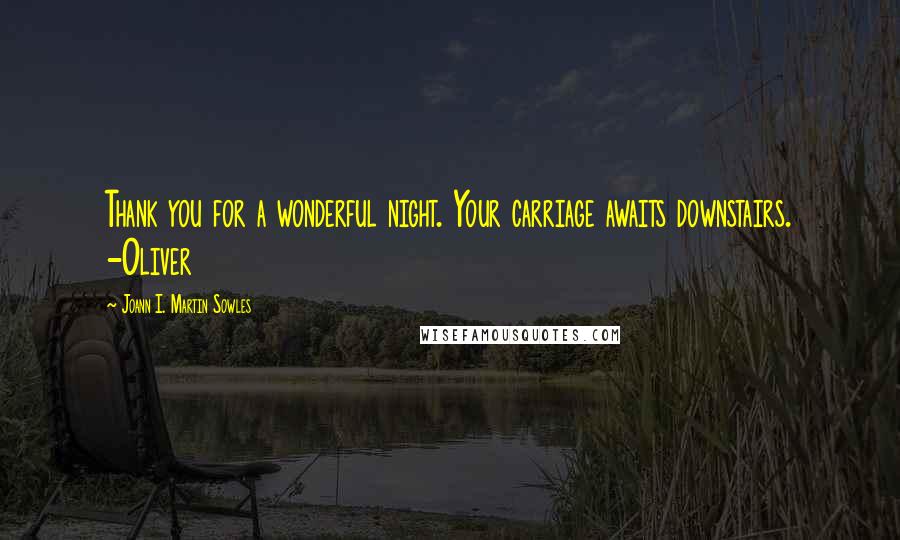 Joann I. Martin Sowles Quotes: Thank you for a wonderful night. Your carriage awaits downstairs. -Oliver