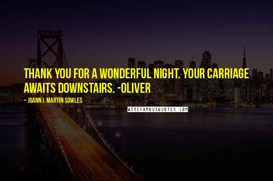 Joann I. Martin Sowles Quotes: Thank you for a wonderful night. Your carriage awaits downstairs. -Oliver