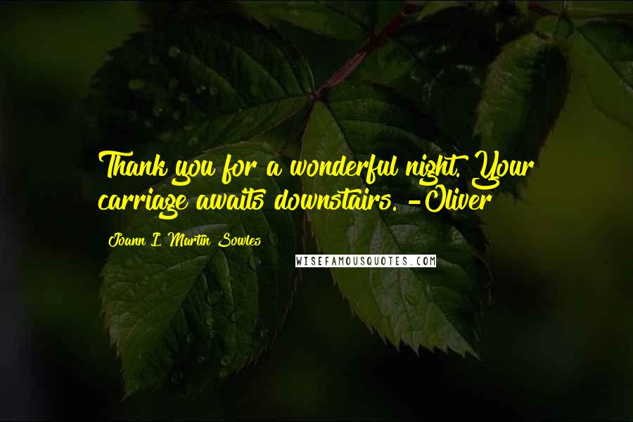 Joann I. Martin Sowles Quotes: Thank you for a wonderful night. Your carriage awaits downstairs. -Oliver