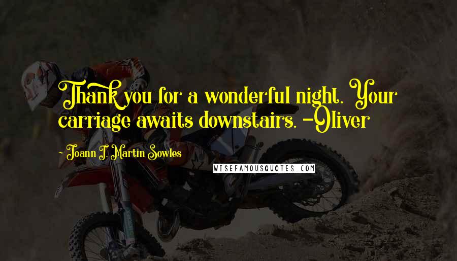 Joann I. Martin Sowles Quotes: Thank you for a wonderful night. Your carriage awaits downstairs. -Oliver